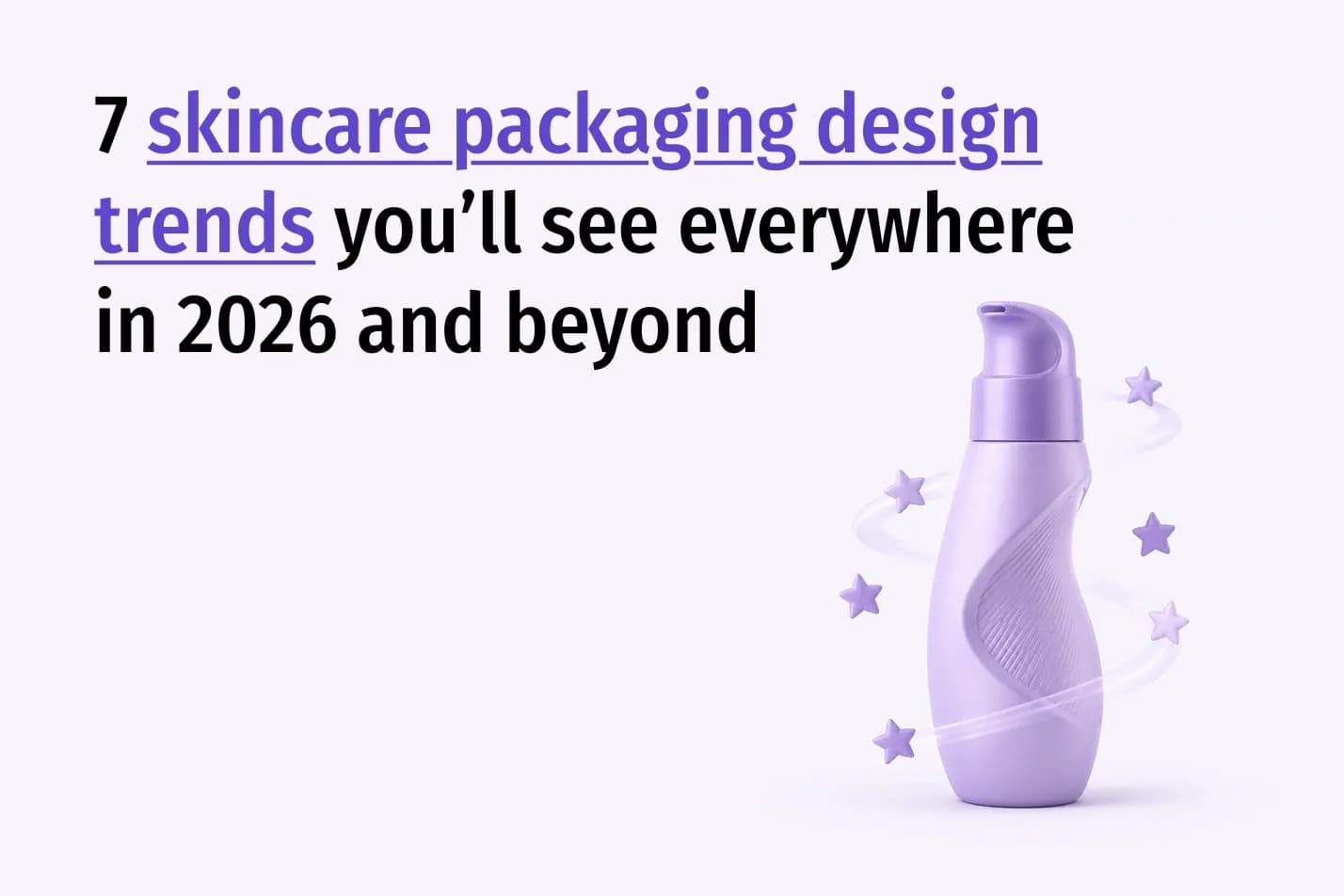 7 Skincare Packaging Design Trends You'll See Everywhere in 2026 and Beyond
