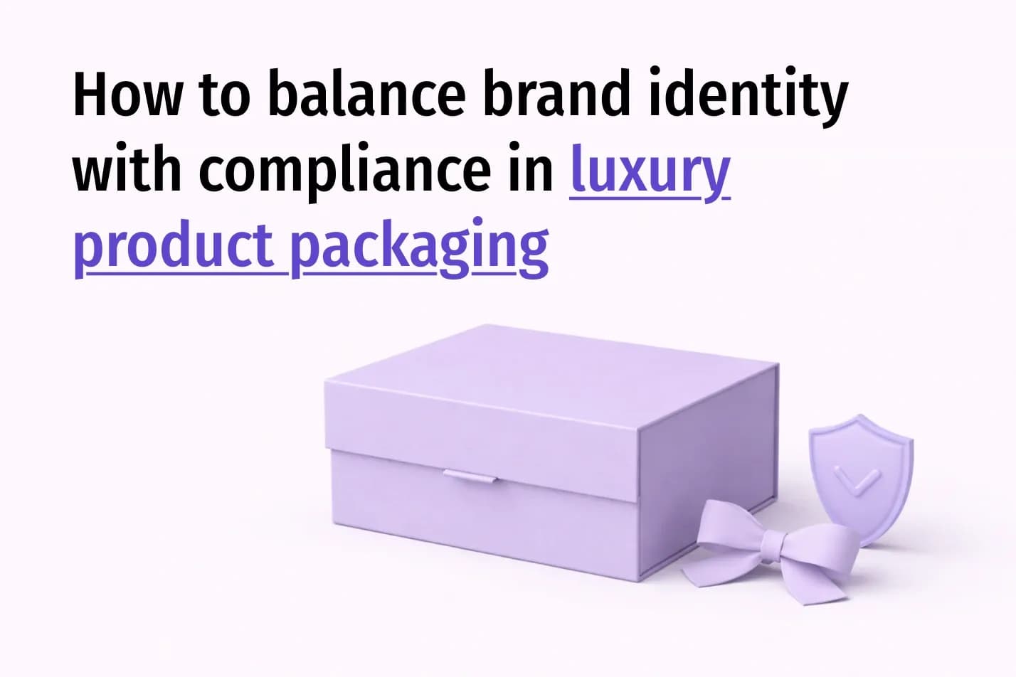 How to Balance Brand Identity with Compliance in Luxury Product Packaging