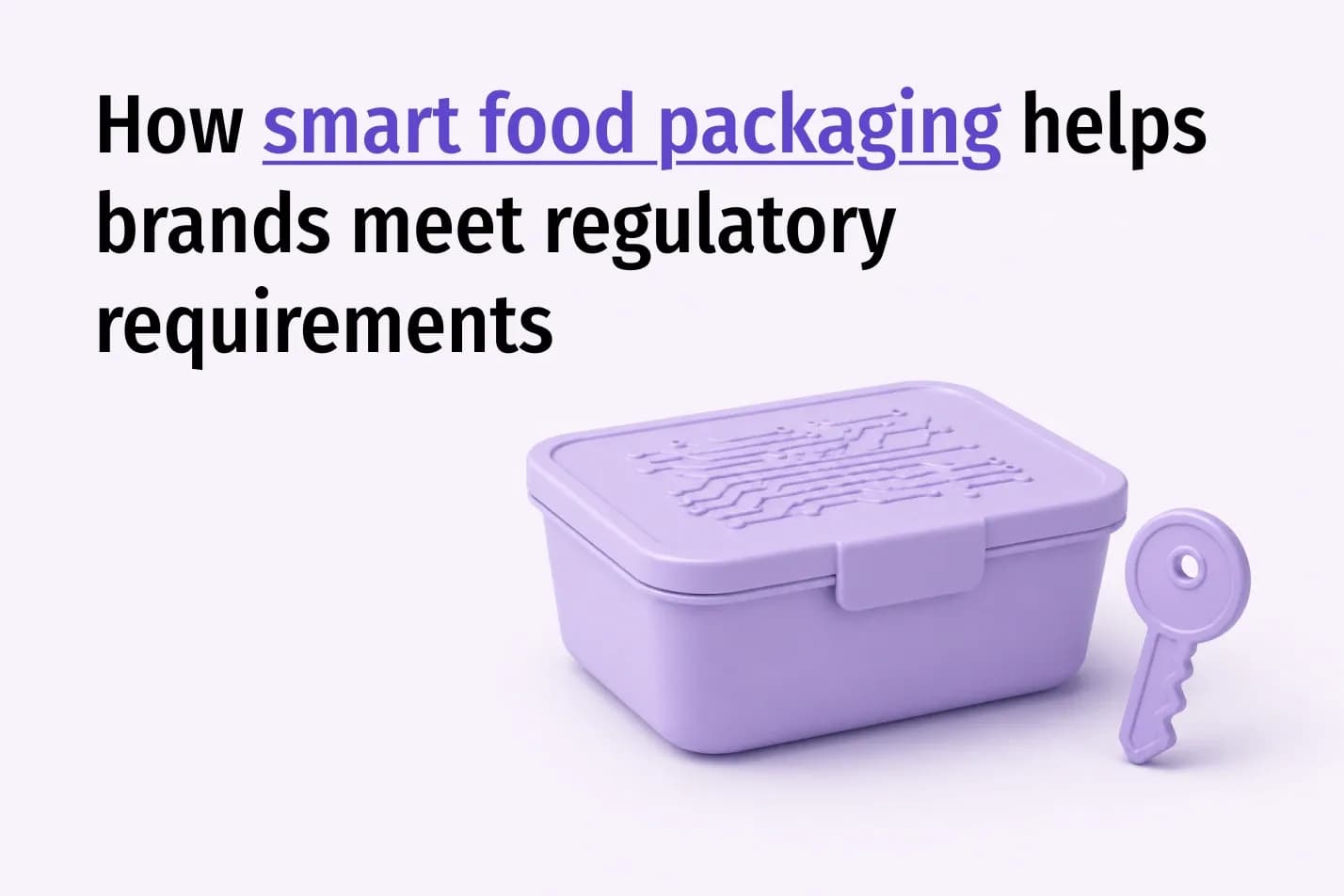How Smart Food Packaging Helps Brands Meet Regulatory Requirements